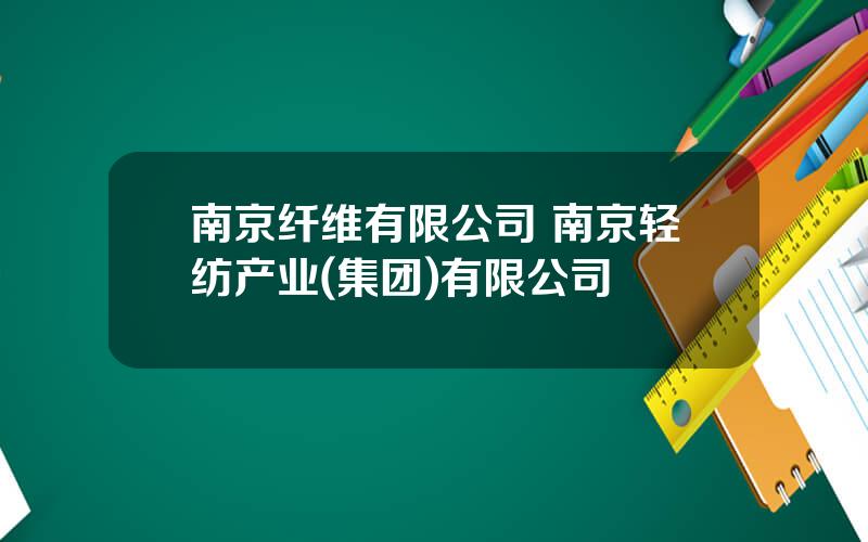 南京纤维有限公司 南京轻纺产业(集团)有限公司